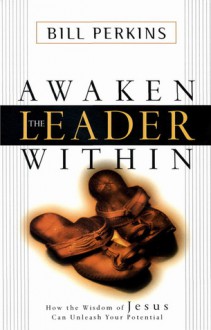 Awaken the Leader Within: How the Wisdom of Jesus Can Unleash Your Full Potential (Audio) - Bill Perkins