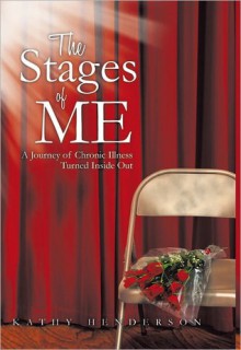 The Stages Of ME: A Journey of Chronic Illness Turned Inside Out - Kathy Henderson