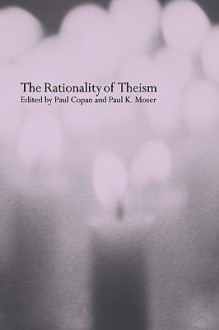 The Rationality of Theism - Paul Copan, R. Douglas Geivett