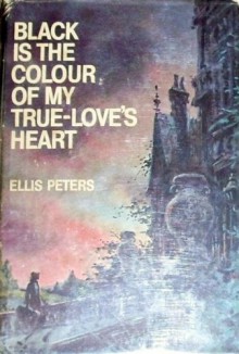 Black is the Colour of My True-Love's Heart - Ellis Peters