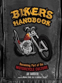 Biker's Handbook: Becoming Part of the Motorcycle Culture - Jay Barbieri, Michele Smith