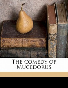 The Comedy of Mucedorus - Robert Greene, Thomas Lodge, William Shakespeare