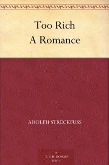 Too Rich A Romance - Adolph Streckfuss, A. L. (Annis Lee) Wister