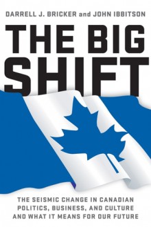 The Big Shift: The Seismic Change in Canadian Politics, Business, and Culture and What It Means for Our Future - Darrell Bricker