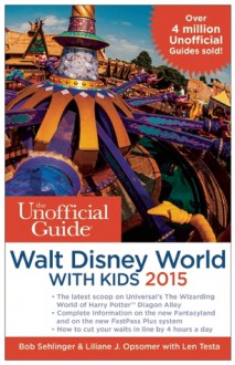 The Unofficial Guide to Walt Disney World with Kids 2015 - Bob Sehlinger, Liliane J. Opsomer, Len Testa