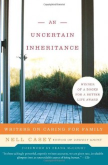 An Uncertain Inheritance: Writers on Caring for Family - Frank McCourt, Nell Casey