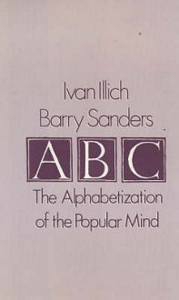 Abc: The Alphabetization Of The Popular Mind - Ivan Illich, Barry Sanders