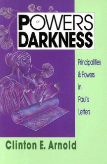 Powers of Darkness: Principalities & Powers in Paul's Letters - Clinton E. Arnold