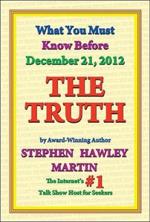 The Truth: What You Must Know Before December 21, 2012 - Stephen Hawley Martin