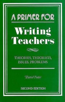 A Primer For Writing Teachers: Theories, Theorists, Issues, Problems - David Foster