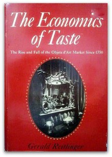The Economics of Taste The Rise and Fall of the Objets d'Art Market Since 1750 - Gerald Reitlinger