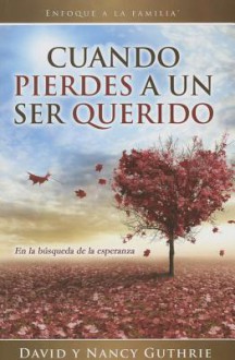 Cuando Pierdes A un Ser Querido: En la Busqueda de la Esperanza - David Guthrie, Nancy Guthrie