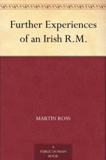 Further Experiences of an Irish R.M. - Martin Ross, E. Oe. (Edith Oenone) Somerville