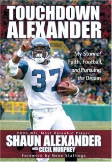 Touchdown Alexander: My Story of Faith, Football, and Pursuing the Dream - Shaun Alexander, Cecil Murphey