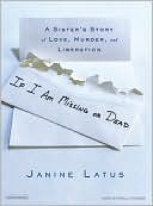 If I Am Missing or Dead - Janine Latus, Shelly Frasier