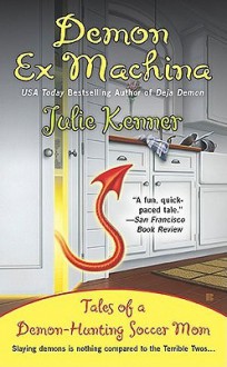 Demon Ex Machina: Tales of a Demon-Hunting Soccer Mom - Julie Kenner