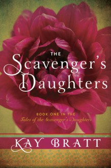 The Scavenger's Daughters - Kay Bratt