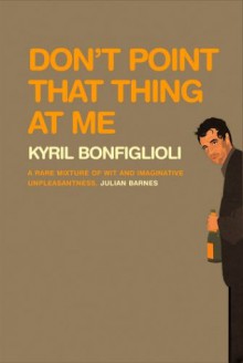 Don't Point that Thing at Me - Kyril Bonfiglioli