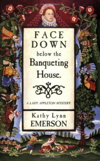 Face Down Below The Banqueting House - Kathy Lynn Emerson