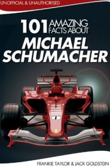 101 Amazing Facts about Michael Schumacher - Jack Goldstein, Frankie Taylor