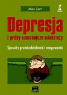 Depresja i próby samobójcze młodzieży. Sposoby przeciwdziałania i reagowania - Alan Carr