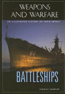 Battleships: An Illustrated History of Their Impact - Stanley Sandler, Spencer C. Tucker