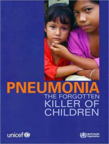 Pneumonia: The Forgotten Killer of Children - United Nations, World Health Organization, Tessa M. Wardlaw, Emily White Johansson, Matthew Hodge