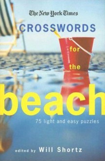 The New York Times Crosswords for the Beach: 75 Light and Easy Puzzles - Will Shortz, The New York Times