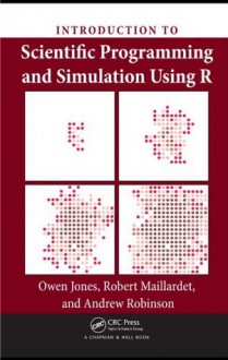 Introduction to Scientific Programming and Simulation Using R (Chapman & Hall/CRC The R Series) - Owen Jones