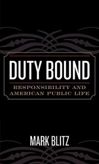 Duty Bound: Responsibility and American Public Life - Mark Blitz