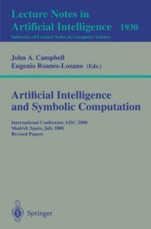 Artificial Intelligence and Symbolic Computation: International Conference AISC 2000 Madrid, Spain, July 17-19, 2000. Revised Papers (Lecture Notes in ... / Lecture Notes in Artificial Intelligence) - John A. Campbell, Eugenio Roanes-Lozano