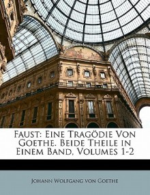 Faust: Eine Trag Die Von Goethe. Beide Theile in Einem Band, Volumes 1-2 - Johann Wolfgang von Goethe