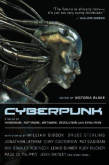 Cyberpunk: Stories of Hardware, Software, Wetware, Evolution, and Revolution - William Gibson, Victoria Blake, Jonathan Lethem, Pat Cadigan