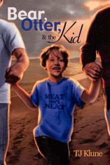 Bear, Otter, and the Kid (Bear, Otter, and the Kid #1) - T.J. Klune