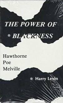 The Power of Blackness: Hawthorne, Poe, Melville - Harry Levin