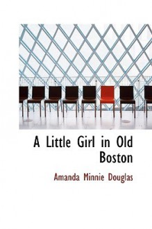 A Little Girl in Old Boston - Amanda M. Douglas