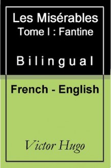 Les Misérables - Fantine - Vol 1 (of 5) [French English Bilingual Edition] (French Edition) - Victor Hugo, Isabel Florence Hapgood