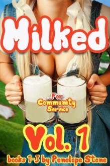 Milked for Community Service (Vol.1 Books 1-3) - Penelope Stone