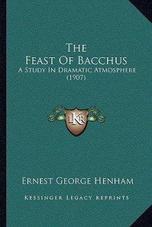 The Feast Of Bacchus: A Study In Dramatic Atmosphere (1907) - Ernest George Henham