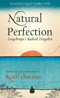 Natural Perfection: Longchenpa's Radical Dzogchen - Longchen Rabjam, Keith Dowman, Namkhai Norbu