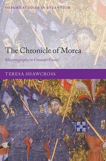 The Chronicle of Morea: Historiography in Crusader Greece - Teresa Shawcross