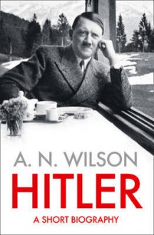 Hitler: A Short Biography - A.N. Wilson