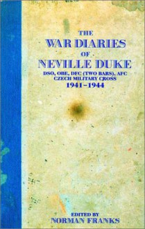 The War Diaries of Neville Duke: DSO, OBE, DFC (Two Bars), AFC Czech Military Cross 1941-1944 - Norman L.R. Franks