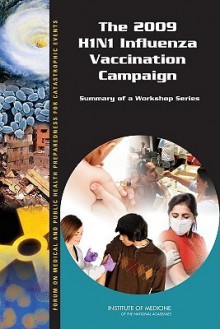 The 2009 H1n1 Influenza Vaccination Campaign: Summary of a Workshop Series - Forum on Medical and Public Health Prepa, Institute of Medicine, Clare Stroud, Lori Nadig, Bruce M. Altevogt