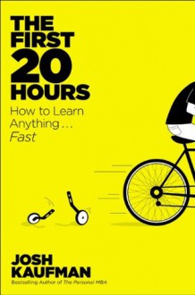 The First 20 Hours: How to Learn Anything . . . Fast! - Josh Kaufman