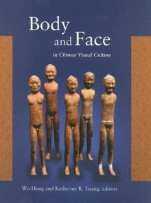 Body and Face in Chinese Visual Culture: , - Wu Hung