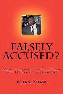 Falsely Accused?: Mike Tyson and the Rape Trial That Destroyed a Champion - Mark Shaw