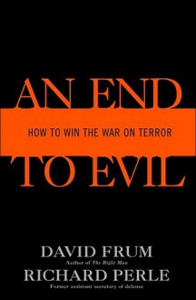 An End to Evil: How to Win the War on Terror - David Frum, Richard Perle