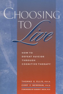 Choosing to Live: How to Defeat Suicide Through Congnitive Therapy - Thomas E. Ellis, Cory Frank Newman, Aaron T. Beck