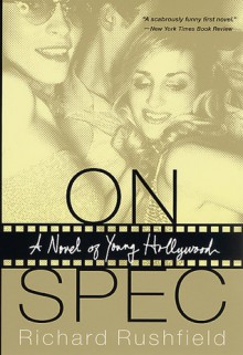 On Spec: A Novel of Young Hollywood - Richard Rushfield